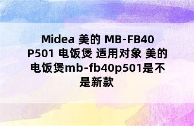 Midea 美的 MB-FB40P501 电饭煲 适用对象 美的电饭煲mb-fb40p501是不是新款